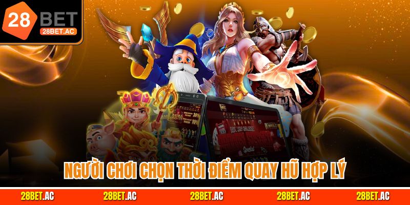 Người chơi chọn thời điểm quay hũ hợp lý