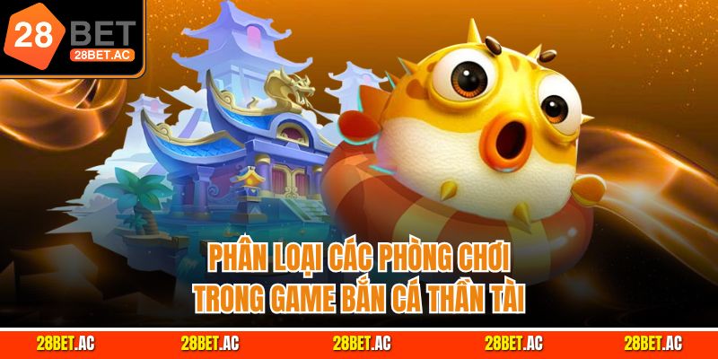 Phân loại các phòng chơi trong game bắn cá Thần Tài
