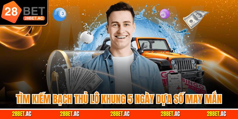 Tìm kiếm bạch thủ lô khung 5 ngày dựa số may mắn